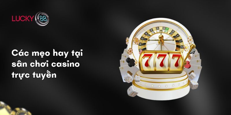 Các mẹo hay tại sân chơi casino trực tuyến