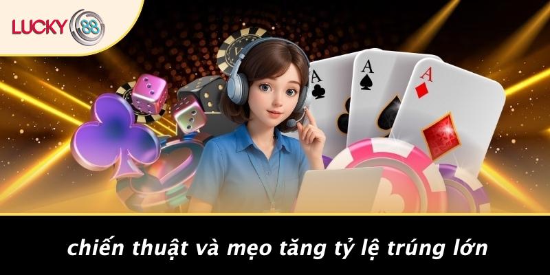 Chiến Thuật Và Mẹo Tăng Tỷ Lệ Trúng Lớn