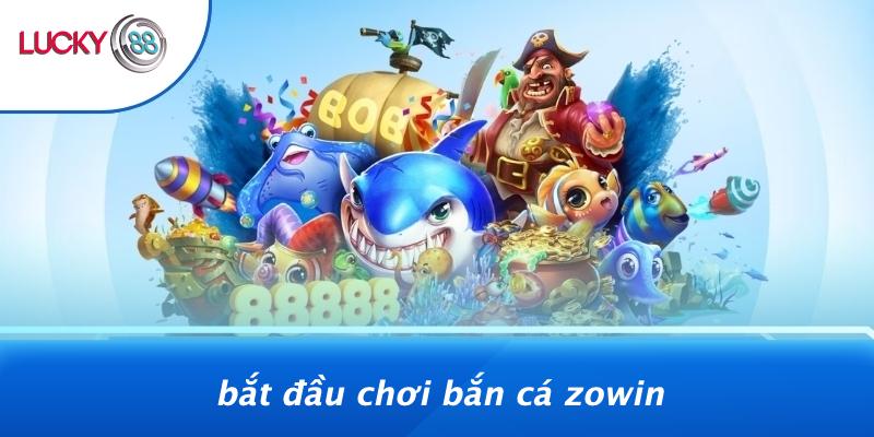 Bắt Đầu Chơi Bắn Cá Zowin