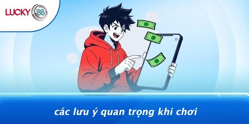 Các Lưu Ý Quan Trọng Khi Chơi