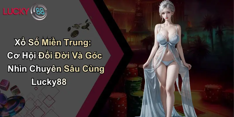 Xổ Số Miền Trung: Cơ Hội Đổi Đời Và Góc Nhìn Chuyên Sâu Cùng ku711 1 Xổ Số Miền Trung: Cơ Hội Đổi Đời Và Góc Nhìn Chuyên Sâu Cùng Lucky88